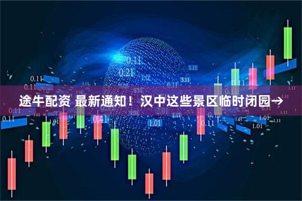 途牛配资 最新通知！汉中这些景区临时闭园→